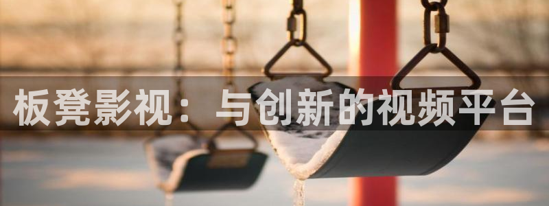 天天影视人人综合网：板凳影视：与创新的视频平台
